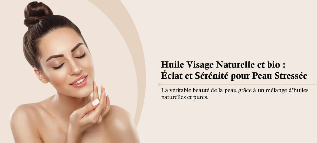 Huile Visage Naturelle et bio : Éclat et Sérénité pour Peau Stressée