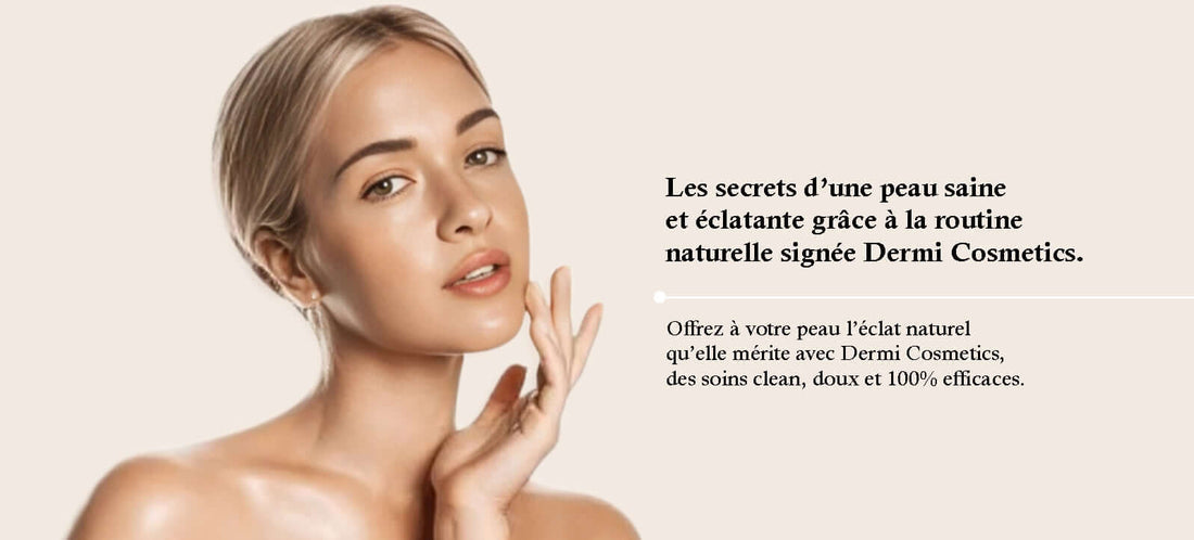 Les secrets d'une routine de soins naturels et efficace avec Dermi Cosmetics